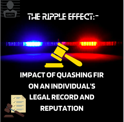 The Ripple Effect: Impact of Quashing FIR on an Individual’s Legal Record and Reputation